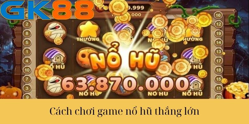 Khám Phá Cách Chơi Game Nổ Hũ Để Giành Chiến Thắng Tại GK88