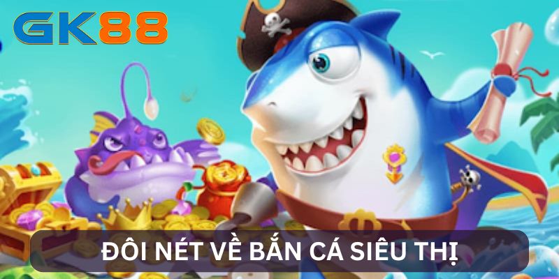 Giới thiệu bắn cá siêu thị