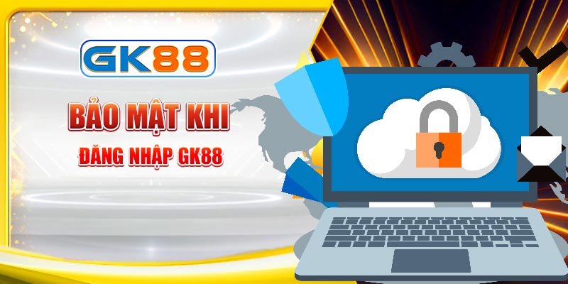 Bảo mật khi đăng nhập GK88