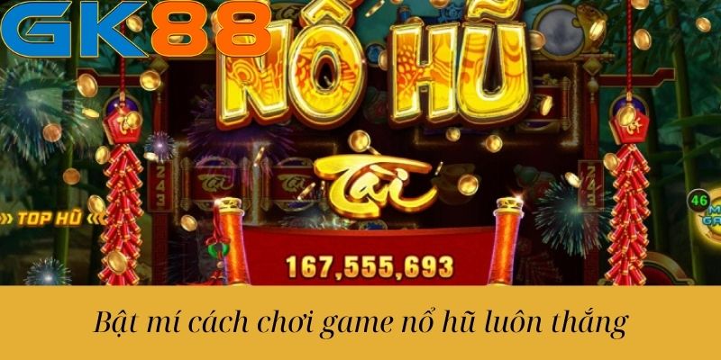 Bật mí cách chơi game nổ hũ luôn thắng