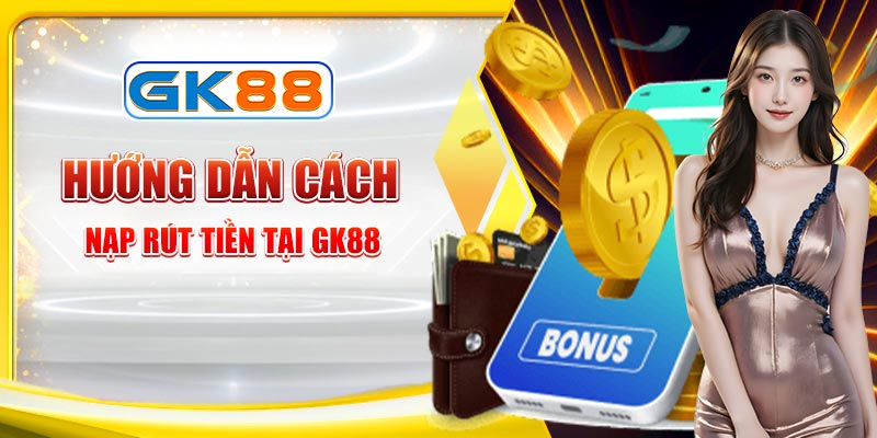 Hướng dẫn nạp rút tiền GK88