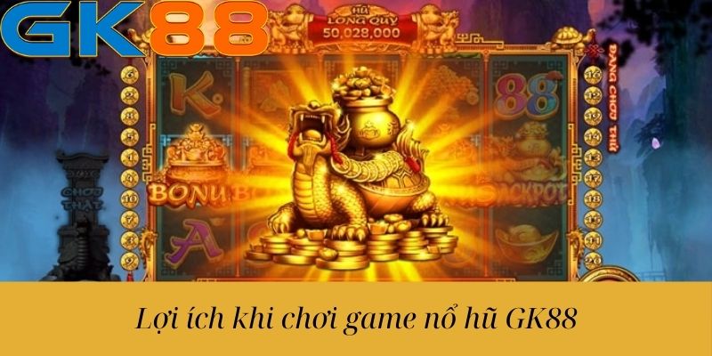 Lợi ích khi chơi game nổ hũ GK88