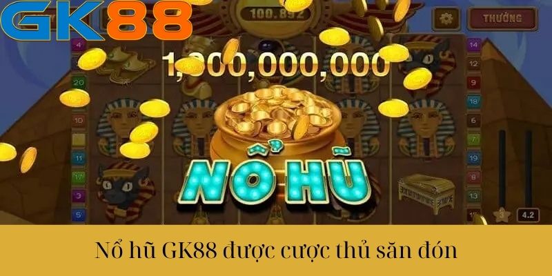 Nổ hũ GK88 được cược thủ săn đón