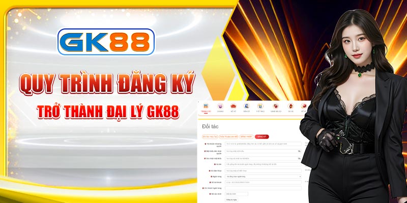 Hướng dẫn đăng ký đại lý GK88