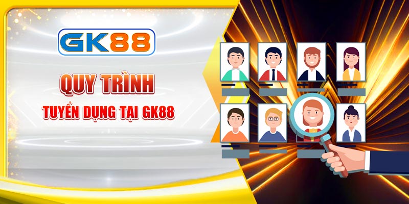 Quy trình tuyển dụng GK88