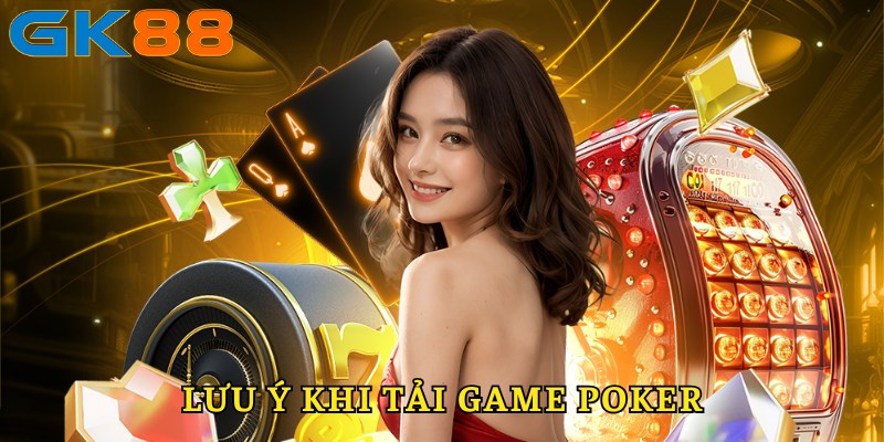 Lưu ý trong khi thực hiện tải game Poker