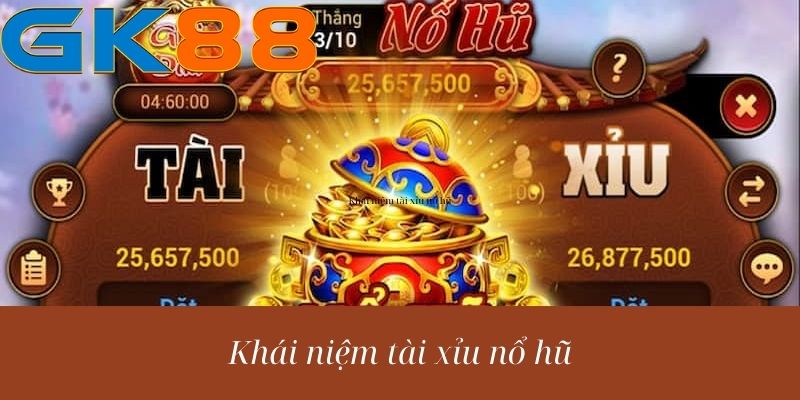 Khái niệm tài xỉu nổ hũ