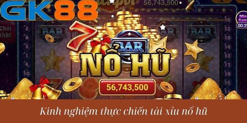 Kinh nghiệm thực chiến tài xỉu nổ hũ